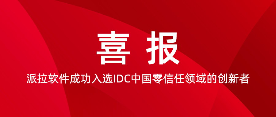 喜報(bào)！派拉軟件成功入選IDC中國(guó)零信任領(lǐng)域的創(chuàng)新者