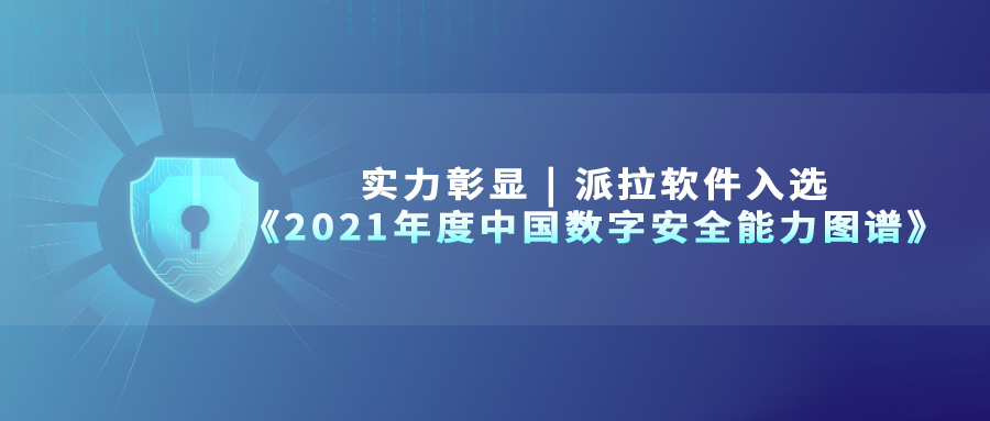 實(shí)力彰顯 | 派拉軟件入選《2021年度中國(guó)數(shù)字安全能力圖譜》四大細(xì)分領(lǐng)域！