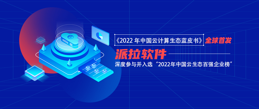 派拉軟件入選“2022年中國(guó)云生態(tài)百?gòu)?qiáng)企業(yè)榜單” ，獲評(píng)《中國(guó)云生態(tài)藍(lán)皮書(shū)》代表案例企業(yè)